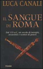 Il sangue di Roma. Dal 133 a.C. un secolo di intrighi, assassinii e scontri di potere