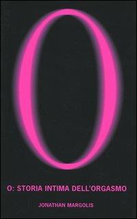 O: storia intima dell'orgasmo - Jonathan Margolis - copertina