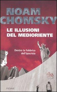 Le illusioni del Medioriente. Dentro la fabbrica dell'ipocrisia - Noam Chomsky - copertina