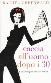 Caccia all'uomo dopo i 30 - Rachel Greenwald - copertina