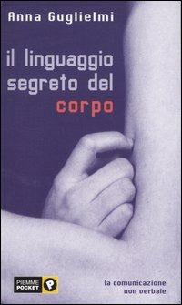 Il linguaggio segreto del corpo. La comunicazione non verbale - Anna Guglielmi - copertina