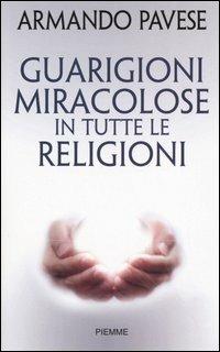 Guarigioni miracolose in tutte le religioni - Armando Pavese - copertina