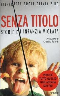 Senza titolo. Storie di infanzia violata - Elisabetta Broli,Olivia Piro - copertina