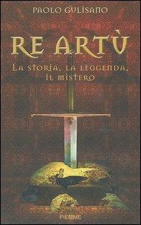 Re Artù. La storia, la leggenda, il mistero - Paolo Gulisano - copertina