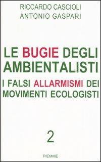 Le bugie degli ambientalisti. I falsi allarmismi dei movimenti ecologisti. Vol. 2 - Riccardo Cascioli,Antonio Gaspari - copertina