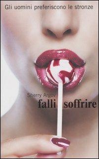 Falli soffrire. Gli uomini preferiscono le stronze - Sherry Argov - copertina