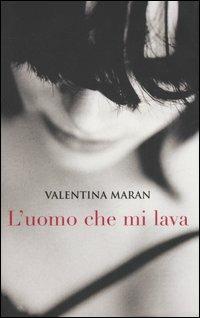L' uomo che mi lava - Valentina Maran - copertina