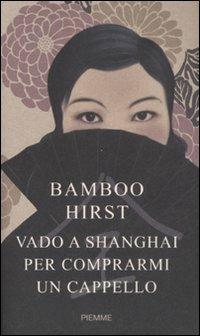 Vado a Shanghai per comprarmi un cappello - Bamboo Hirst - copertina