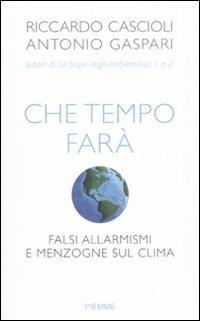 Che tempo farà. Falsi allarmismi e menzogne sul clima - Riccardo Cascioli,Antonio Gaspari - copertina