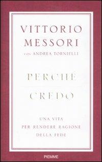 Perché credo. Una vita per rendere ragione della fede - Vittorio Messori,Andrea Tornielli - copertina