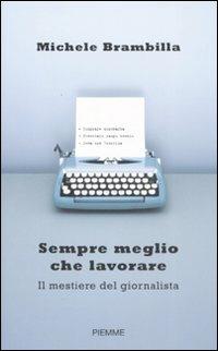 Sempre meglio che lavorare. Il mestiere del giornalista - Michele Brambilla - copertina