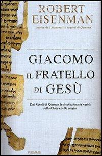 Giacomo, il fratello di Gesù. Dai Rotoli di Qumran le rivoluzionarie scoperte sulla Chiesa delle origini e il Gesù storico - Robert H. Eisenman - copertina