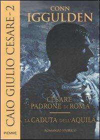 Caio Giulio Cesare: Cesare padrone di Roma-La caduta dell'aquila. Vol. 2 - Conn Iggulden - copertina