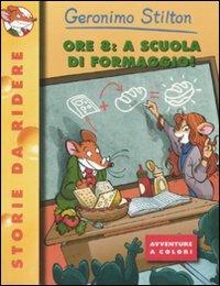 Ore 8: a scuola di formaggio! Ediz. illustrata - Geronimo Stilton - copertina