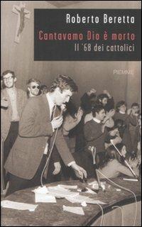 Cantavamo Dio è morto. Il '68 dei cattolici - Roberto Beretta - copertina