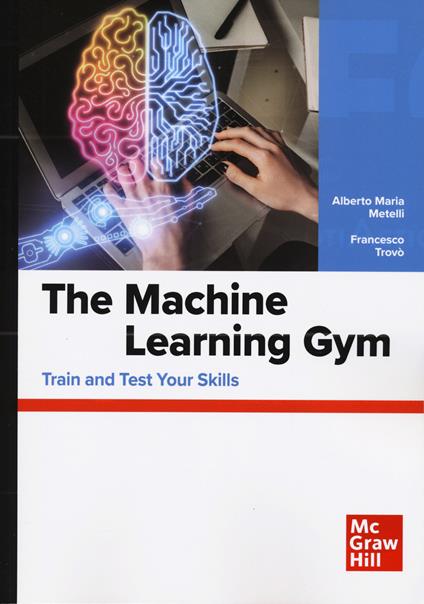 The machine learning gym. Train and test your skills - Alberto Maria Metelli,Francesco Trovò - copertina