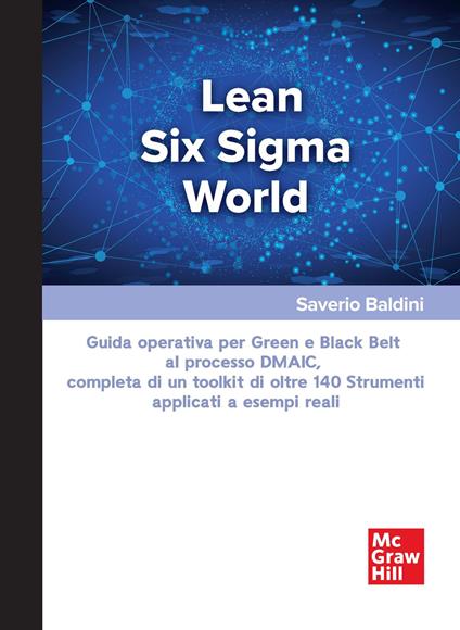 Lean Six Sigma World. Guida operativa per Green e Black Belt al processo DMAIC, completa di un toolkit di oltre 140 strumenti applicati a esempi reali - Saverio Baldini - copertina