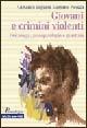 Giovani e crimini violenti. Psicologia, psicopatologia e giustizia - Giovanni Ingrascì,Massimo Picozzi - copertina