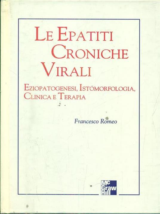 Le epatiti croniche virali. Eziopatogenesi, istomorfologia, clinica e terapia - Francesco Romeo - 2