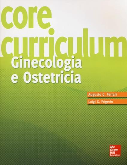 Core Curriculum. Ginecologia e ostetricia - Augusto G. Ferrari,Luigi G. Frigerio - copertina