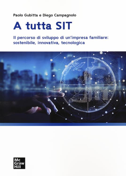 A tutta SIT. Il percorso di sviluppo di un'impresa familiare: sostenibile, innovativa, tecnologica - Diego Campagnolo,Paolo Gubitta - copertina