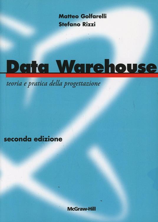 Data Warehouse. Teoria e pratica della progettazione - Matteo Golfarelli,Stefano Rizzi - copertina