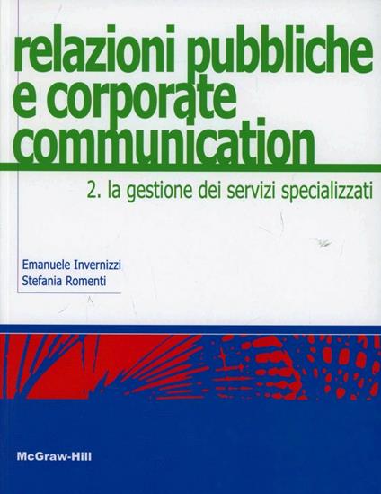 Relazioni pubbliche e corporate communication. Vol. 2: gestione dei servizi specializzati, La. - Emanuele Invernizzi,Stefania Romenti - copertina