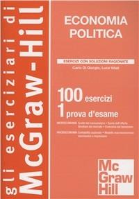 Economia politica. 100 esercizi. 1 prova d'esame - Carlo Di Giorgio,Luca Vitali - copertina