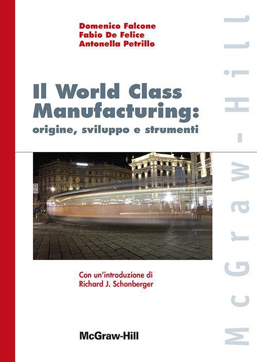 World class manufacturing: origine sviluppo e strumenti - Fabio De Felice,Domenico Falcone,Antonella Petrillo - copertina