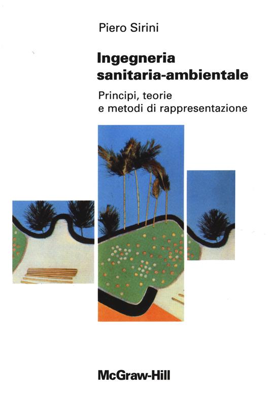 Ingegneria sanitaria ambientale. Principi, teorie e metodi di rappresentazione - Piero Sirini - copertina