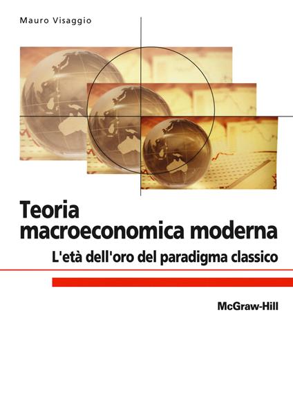 Teoria macroeconomica moderna. L'età dell'oro del paradigma classico - Mauro Visaggio - copertina