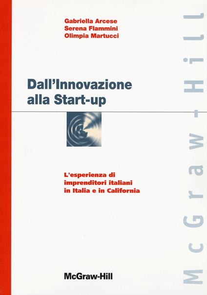 Dall'innovazione alla start-up: l'esperienza di imprenditori italiani in Italia e in California - Gabriella Arcese,Serena Flammini,Olimpia Martucci - copertina