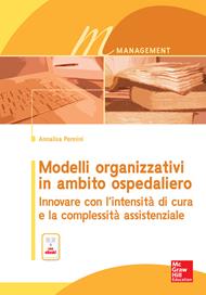 Modelli organizzativi in ambito ospedaliero. Innovare con l'intensità di cura e la complessità assistenziale. Con e-book