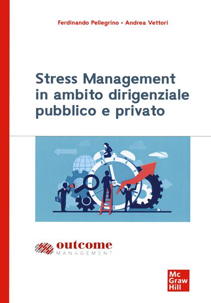 Stress management in ambito dirigenziale pubblico e privato - Ferdinando Pellegrino,Andrea Vettori - copertina