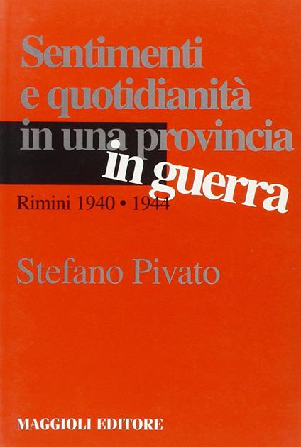 Sentimenti e quotidianità in una provincia in guerra. Rimini 1940-1944 - Stefano Pivato - copertina