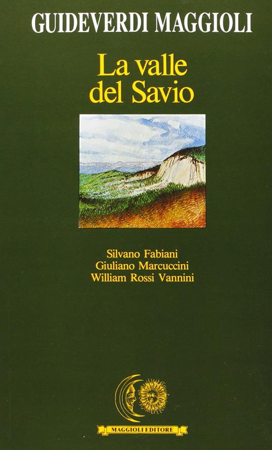 La valle del Savio - Silvano Fabiani,Giuliano Marcuccini,William Rossi Vannini - copertina