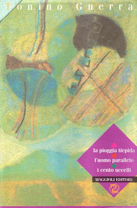 La pioggia tiepida-L'uomo parallelo-I cento uccelli - Tonino Guerra - copertina