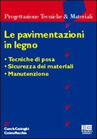 Le pavimentazioni in legno. Tecniche di posa. Sicurezza dei materiali. Manutenzione - Carola Casiraghi,Cesira Macchia - copertina