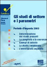 Gli studi di settore e i parametri. Periodo d'imposta 2003 - Giovanni Fiore,Daniela Fornaro - copertina