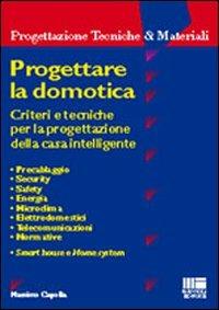 Progettare la domotica. Criteri e tecniche per la progettazione della casa intelligente - Massimo Capolla - copertina