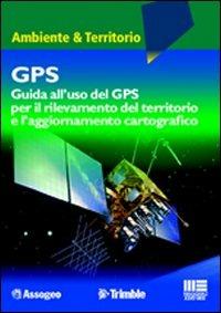 GPS. Guida all'uso del GPS per il rilevamento del territorio - copertina
