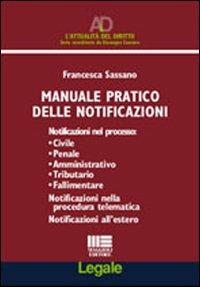 Manuale pratico delle notificazioni. Notificazioni nel processo: civile, penale, amministrativo, tributario, fallimentare. Notificazioni nella procedura telematica.. - Francesca Sassano - copertina