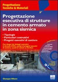 Progettazione esecutiva di strutture in cemento armato in zona sismica. Con CD-ROM - Giuseppe Albano - copertina