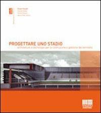 Progettare uno stadio. Architetture e tecnologie per la costruzione e gestione del territorio - copertina