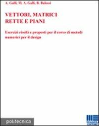Vettori, matrici, rette e piani - Antonio Galli,M. Adele Galli,Barbara Balossi - copertina