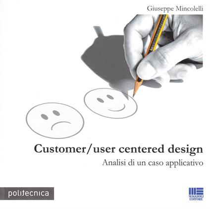 Customer/user centered design. Analisi di un caso applicativo - Giuseppe Mincolelli - copertina