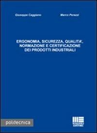 Ergonomia, sicurezza, qualità. Normazione e certificazione dei prodotti industriali - Giuseppe Gaggiano,Marco Perazzi - copertina