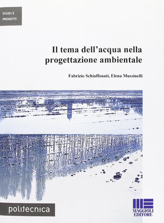 Il tema dell'acqua nella progettazione ambientale - Fabrizio Schiaffonati,Elena Mussinelli - copertina
