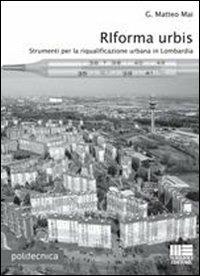 Riforma urbis. Strumenti per la riqualificazione urbana in Lombardia - G. Matteo Mai - copertina