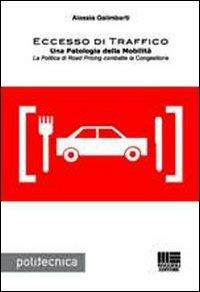 Eccesso di traffico. Una patologia della mobilità. La politica di road pricing combatte la congestione - Alessia Galimberti - copertina